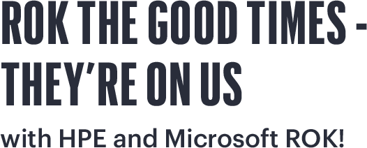 ROK the good times - they’re on us with HPE and Microsoft ROK!